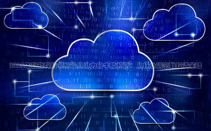 2025年智能科技领域最具潜力的牛股预测：从行业洞察到投资策略