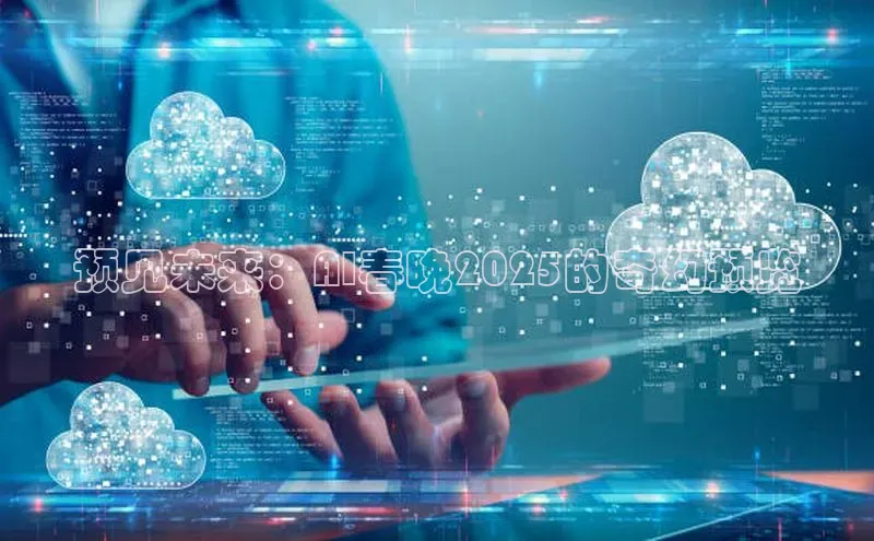预见未来：AI春晚2025的奇幻预览