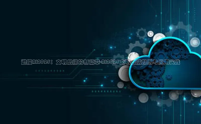 迎接AI2025：文明启航的新篇章-AI2025文明启航规则与应用实践