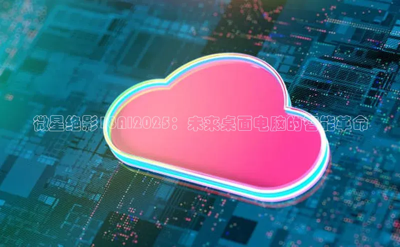 微星绝影18AI2025：未来桌面电脑的智能革命