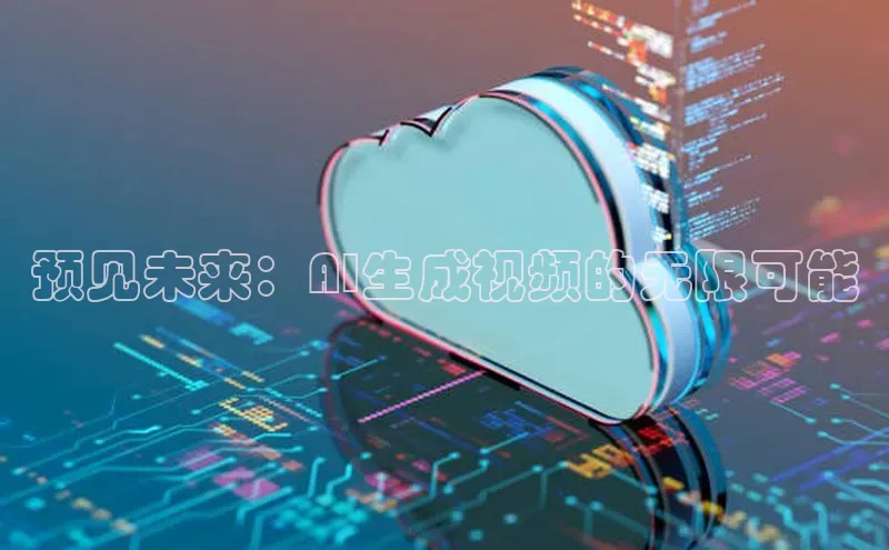 预见未来：AI生成视频的无限可能