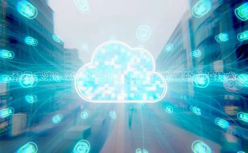 预见未来：2025年引领人工智能发展的前沿技术