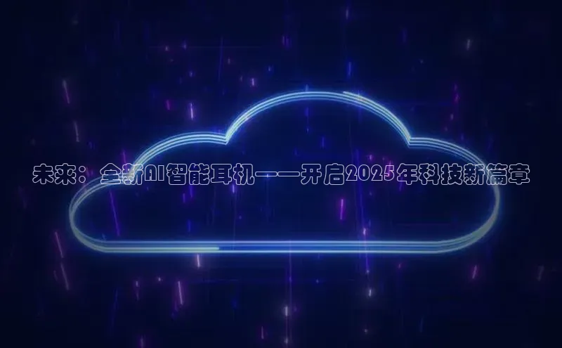 未来：全新AI智能耳机——开启2025年科技新篇章