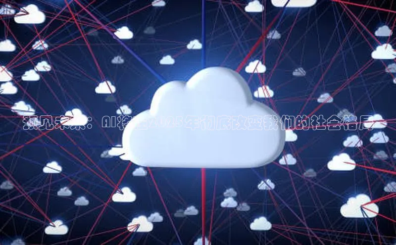预见未来：AI将在2025年彻底改变我们的社会格局