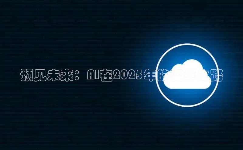 预见未来：AI在2025年的变革之路